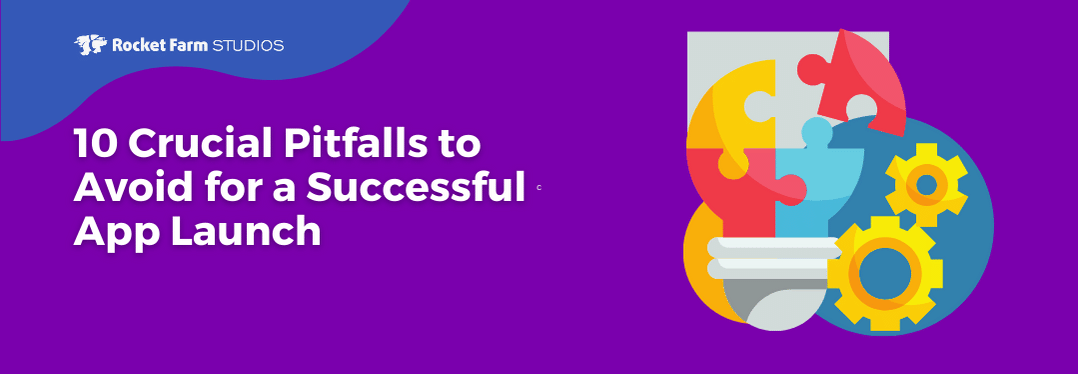 10 Crucial Pitfalls to Avoid for a Successful App Launch