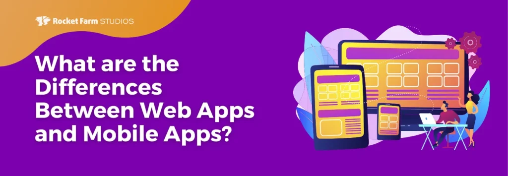 What Are the Differences Between Web Apps and Mobile Apps?